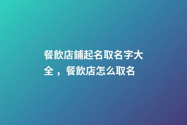餐飲店鋪起名取名字大全，餐飲店怎么取名